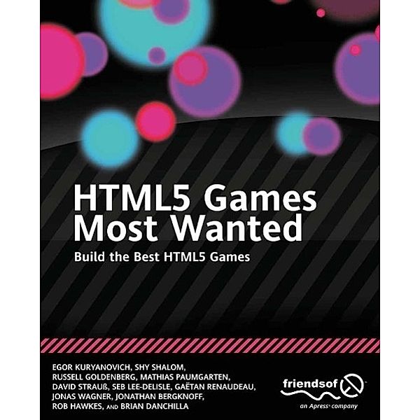 HTML5 Games Most Wanted, Egor Kuryanovich, Rob Hawkes, Brian Danchilla, Shy Shalom, Russell Goldenberg, Mathias Paumgarten, David Strauss, Seb Lee-Delisle, Gatan Renaudeau, Jonas Wagner, Jonathan Bergknoff