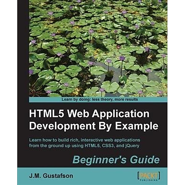 HTML5 Web Application Development By Example Beginner's guide, J. M. Gustafson