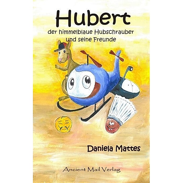 Hubert der himmelblaue Hubschrauber und seine Freunde, Daniela Mattes