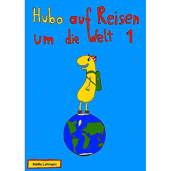 Hubo auf Reisen um die Welt 1 / Hubo auf Reisen Bd.1, Mattis Lühmann