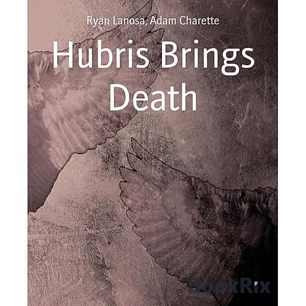 Hubris Brings Death, Ryan Lanosa, Adam Charette