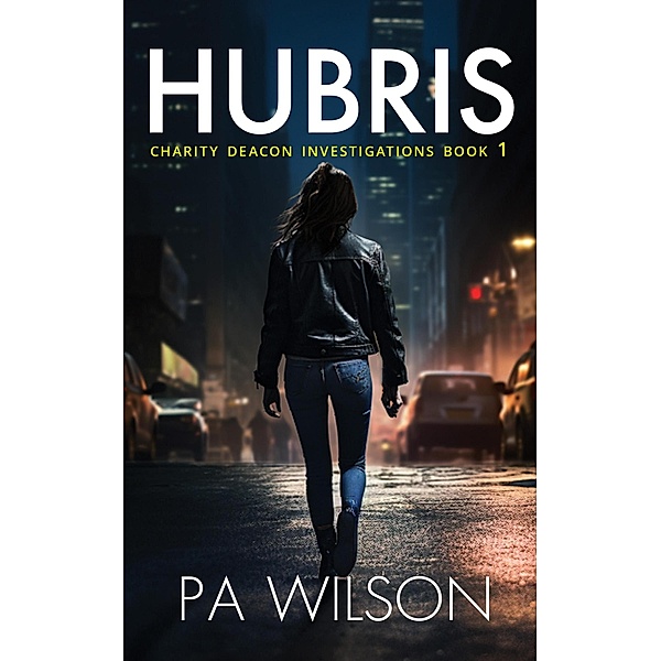 Hubris (The Charity Deacon Investigations, #1) / The Charity Deacon Investigations, P A Wilson