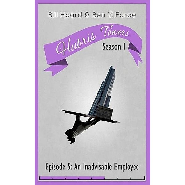 Hubris Towers Season 1, Episode 5: An Inadvisable Employee / Hubris Towers Season 1, Ben Y. Faroe, Bill Hoard