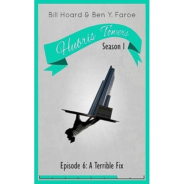 Hubris Towers Season 1, Episode 6: A Terrible Fix / Hubris Towers Season 1, Ben Y. Faroe, Bill Hoard