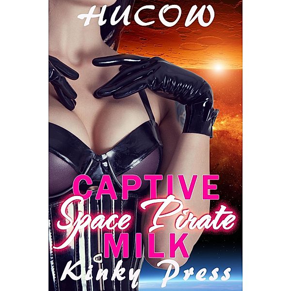 Hucow: Captive Space Pirate Milk (Hucow, #10), Kinky Press