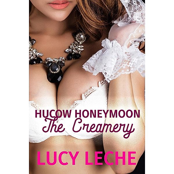 Hucow Honeymoon: The Creamery / Hucow Honeymoon, Lucy Leche