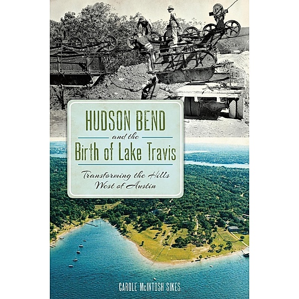 Hudson Bend and the Birth of Lake Travis, Carole McIntosh Sikes