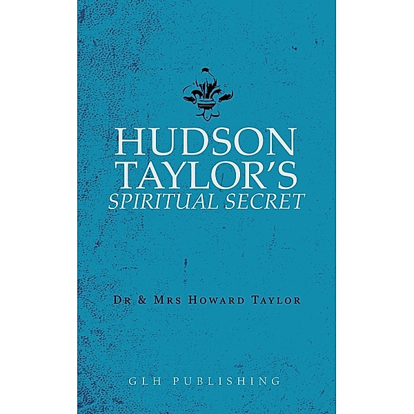 Hudson Taylor's Spiritual Secret, And Mrs Howard Taylor