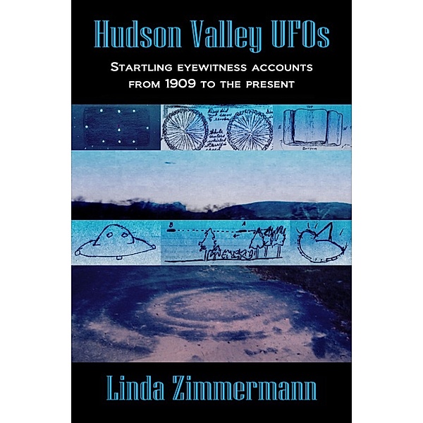 Hudson Valley UFOs: Startling Eyewitness Accounts from 1909 to the Present, Linda Zimmermann