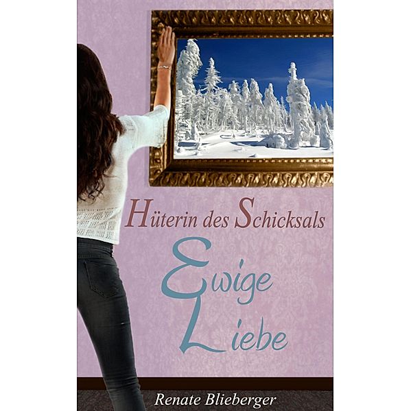 Hüterin des Schicksals - Ewige Liebe / Hüterin des Schicksals Bd.3, Renate Blieberger