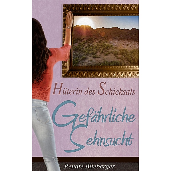 Hüterin des Schicksals - Gefährliche Sehnsucht / Hüterin des Schicksals Bd.2, Renate Blieberger