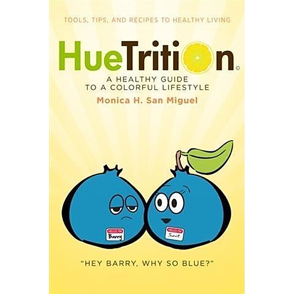 HueTrition: A Healthy Guide to a Colorful Lifestyle, Monica H. San Miguel