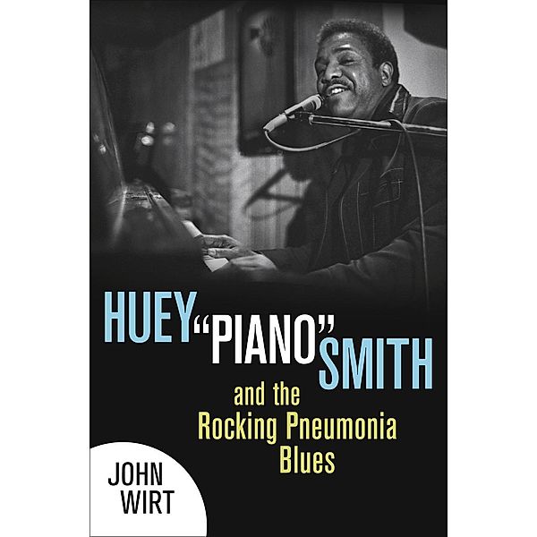 Huey Piano Smith and the Rocking Pneumonia Blues, John Wirt