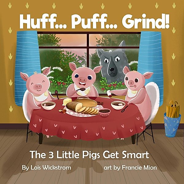 Huff...Puff...Grind! The 3 Little Pigs Get Smart (science folktales, #2) / science folktales, Lois Wickstrom