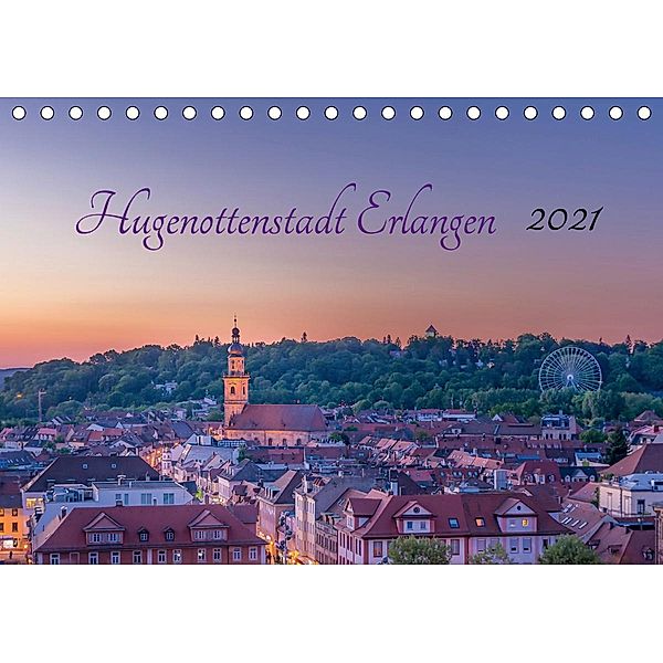 Hugenottenstadt Erlangen 2021 (Tischkalender 2021 DIN A5 quer), Schulz Foto GbR