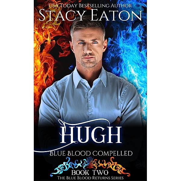 Hugh: Blue Blood Compelled (The Blue Blood Returns Series, #2) / The Blue Blood Returns Series, Stacy Eaton