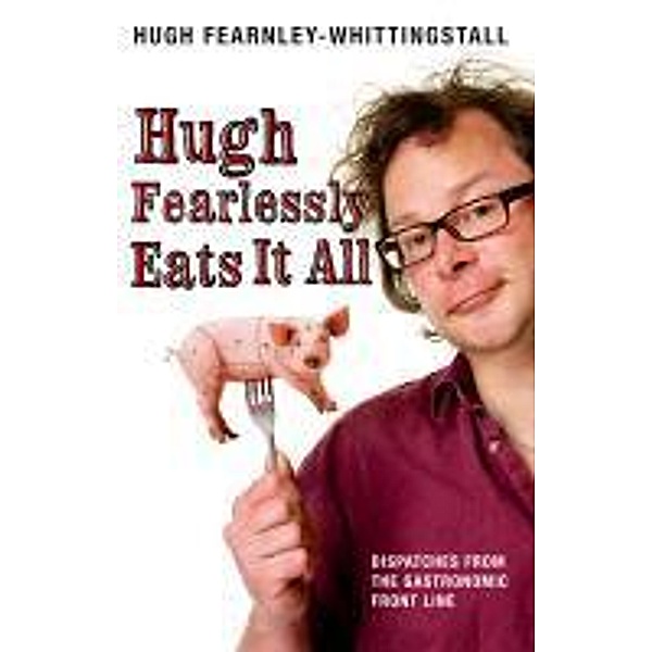 Hugh Fearlessly Eats It All, Hugh Fearnley-Whittingstall
