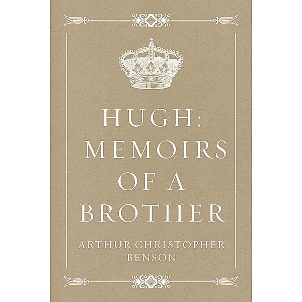 Hugh: Memoirs of a Brother, Arthur Christopher Benson
