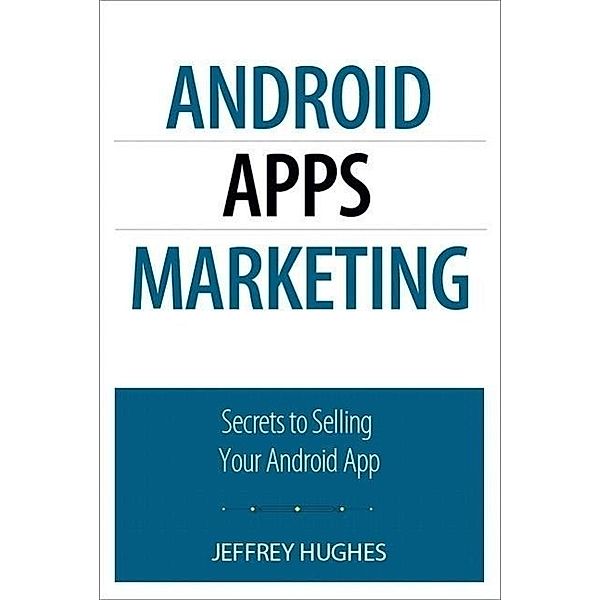 Hughes, J: Android Apps Marketing, Jeffrey Hughes