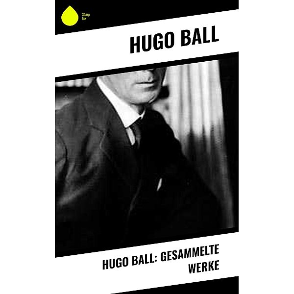 Hugo Ball: Gesammelte Werke, Hugo Ball
