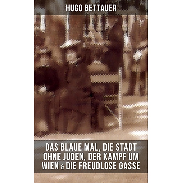 Hugo Bettauers: Das blaue Mal, Die Stadt ohne Juden, Der Kampf um Wien & Die freudlose Gasse, Hugo Bettauer