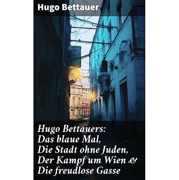 Hugo Bettauers: Das blaue Mal, Die Stadt ohne Juden, Der Kampf um Wien & Die freudlose Gasse, Hugo Bettauer