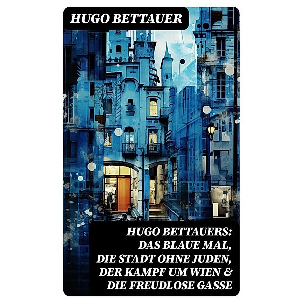 Hugo Bettauers: Das blaue Mal, Die Stadt ohne Juden, Der Kampf um Wien & Die freudlose Gasse, Hugo Bettauer