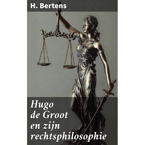 Hugo de Groot en zijn rechtsphilosophie, H. Bertens