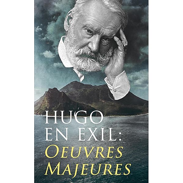 Hugo En Exil: Oeuvres Majeures, Victor Hugo