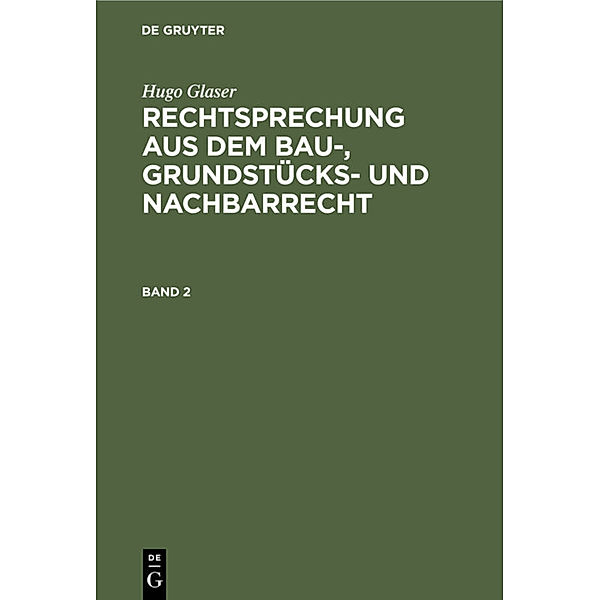Hugo Glaser: Rechtsprechung aus dem Bau-, Grundstücks- und Nachbarrecht. Band 2, Hugo Glaser