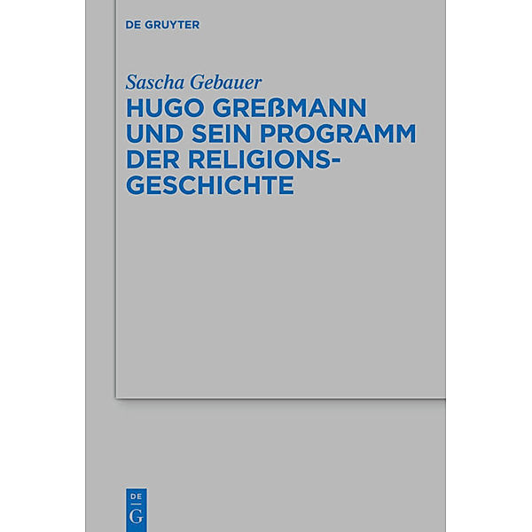 Hugo Greßmann und sein Programm der Religionsgeschichte, Sascha Gebauer