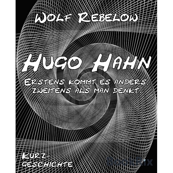 Hugo Hahn / Kurzgeschichten Erwachsene Bd.18, Wolf Rebelow