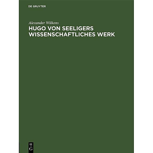 Hugo von Seeligers wissenschaftliches Werk / Jahrbuch des Dokumentationsarchivs des österreichischen Widerstandes, Alexander Wilkens