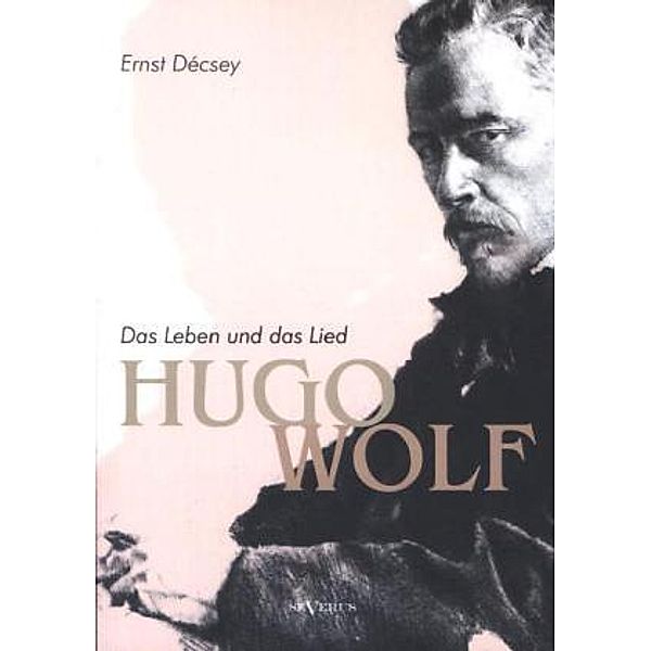 Hugo Wolf - Das Leben und das Lied. Biographie, Ernst Décsey