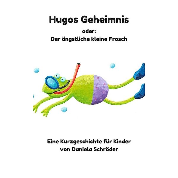 Hugos Geheimnis oder: Der ängstliche kleine Frosch, Daniela Schroeder