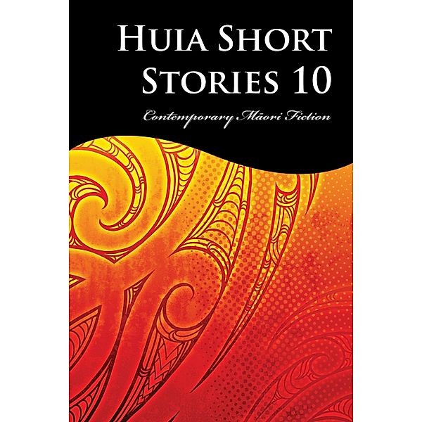 Huia Short Stories 10, Tihema Baker, Karuna Thurlow, Petera Hakiwai, Toni Pivac, Kelly Joseph