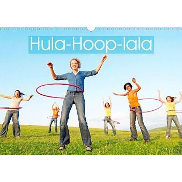 Hula-Hoop-lala: Spaß, Sport und Fitness mit Hula-Hoop-Reifen (Wandkalender 2021 DIN A3 quer), Calvendo
