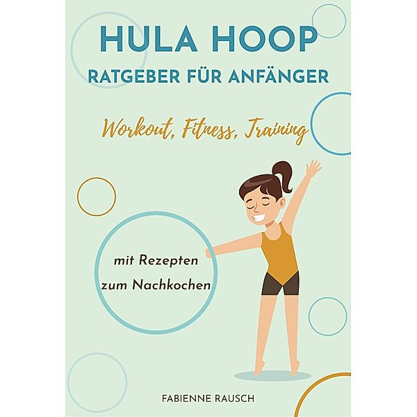 Hula Hoop Ratgeber für Anfänger, Fabienne Rausch