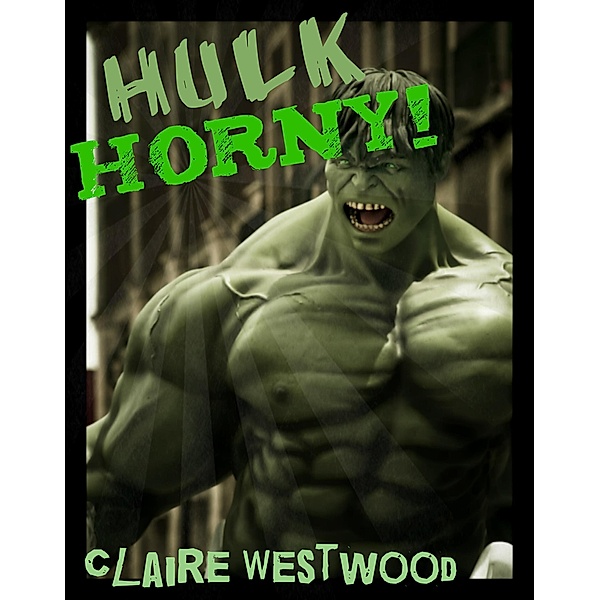 Hulk HORNY! - A Superhero, Threesome, Creampie erotic tale, Claire Westwood