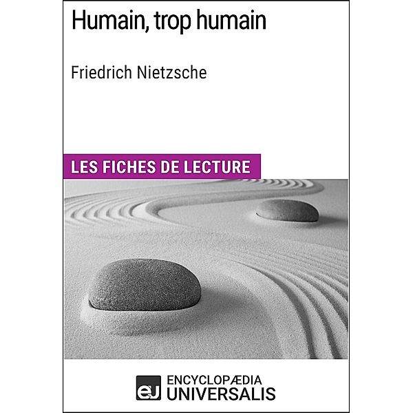 Humain, trop humain de Friedrich Nietzsche, Encyclopaedia Universalis