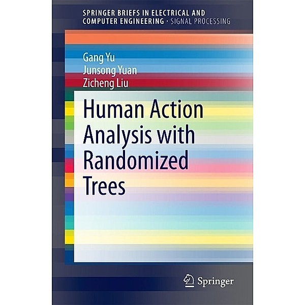 Human Action Analysis with Randomized Trees / SpringerBriefs in Electrical and Computer Engineering, Gang Yu, Junsong Yuan, Zicheng Liu