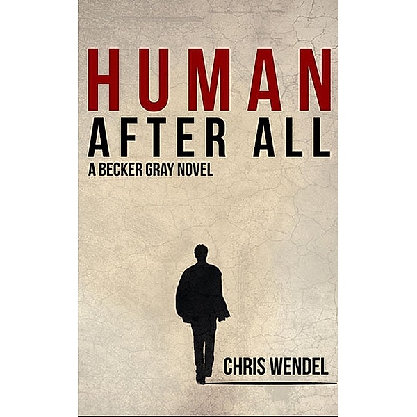 Human After All (A Becker Gray Novel), Chris Wendel