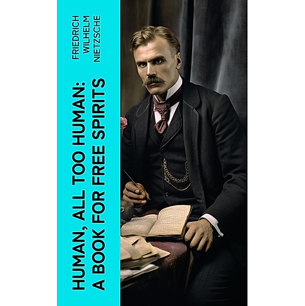 Human, All Too Human: A Book for Free Spirits, Friedrich Wilhelm Nietzsche