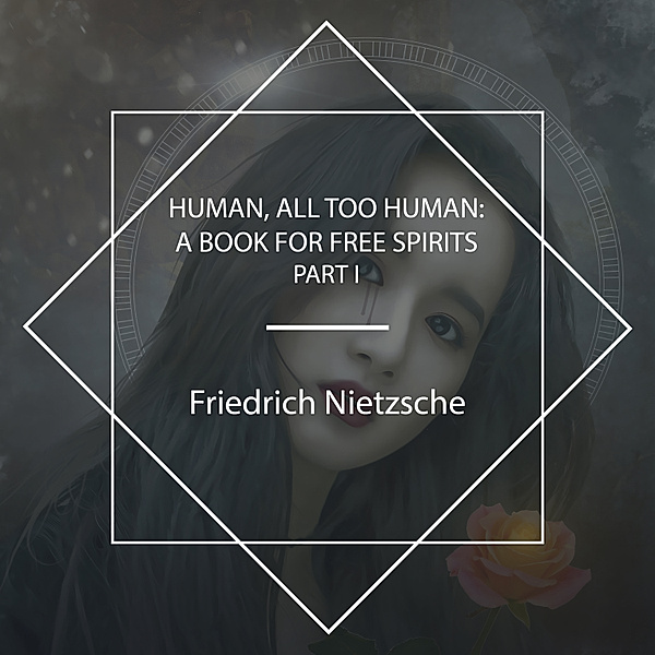 Human, All Too Human: A Book For Free Spirits, Part I, Friedrich Nietzsche