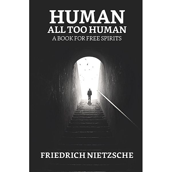 Human, All Too Human: A Book for Free Spirits / True Sign Publishing House, Friedrich Wilhelm Nietzsche