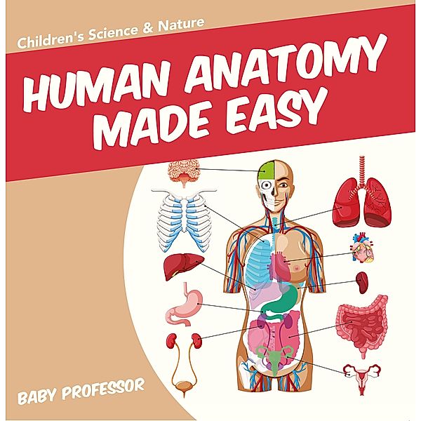 Human Anatomy Made Easy - Children's Science & Nature / Baby Professor, Baby