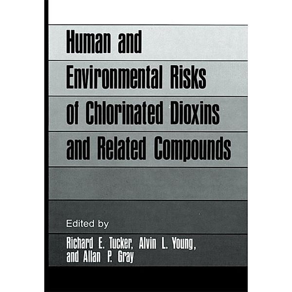 Human and Environmental Risks of Chlorinated Dioxins and Related Compounds / Environmental Science Research Bd.26, Richard E. Tucker