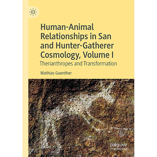 Human-Animal Relationships in San and Hunter-Gatherer Cosmology, Volume I, Mathias Guenther