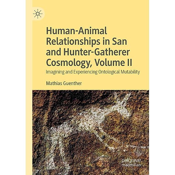 Human-Animal Relationships in San and Hunter-Gatherer Cosmology, Volume II, Mathias Guenther