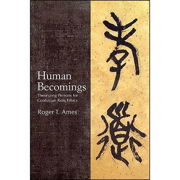 Human Becomings / SUNY series in Chinese Philosophy and Culture, Roger T. Ames